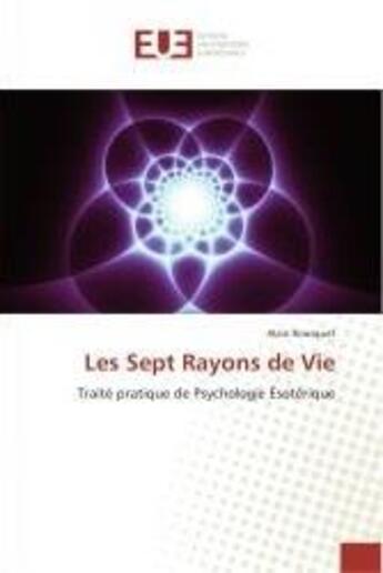 Couverture du livre « Les sept rayons de vie - traite pratique de psychologie esoterique » de Alain Bousquet aux éditions Editions Universitaires Europeennes