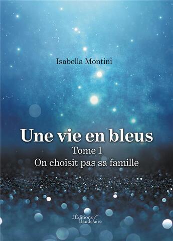 Couverture du livre « Une vie en bleus Tome 1 : on choisit pas sa famille » de Isabella Montini aux éditions Baudelaire