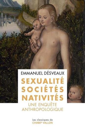 Couverture du livre « Sexualité, sociétés, nativités, une enquête anthropologique » de Emmanuel Desveaux aux éditions Champ Vallon