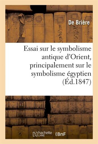 Couverture du livre « Essai sur le symbolisme antique d'orient, principalement sur le symbolisme egyptien » de Briere aux éditions Hachette Bnf