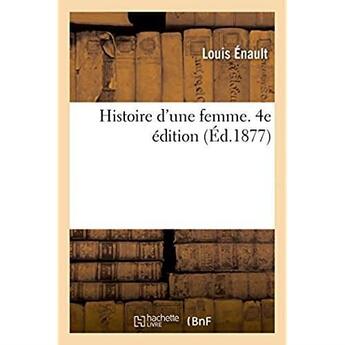 Couverture du livre « Histoire d'une femme. 4e édition » de Louis Enault aux éditions Hachette Bnf