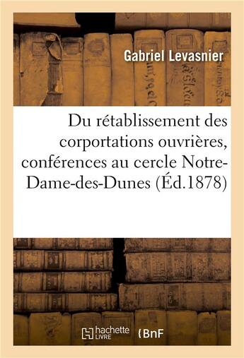 Couverture du livre « Du retablissement des corportations ouvrieres : conferences faites au cercle notre-dame-des-dunes » de Levasnier aux éditions Hachette Bnf