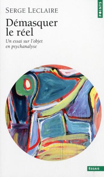 Couverture du livre « Démasquer le réel ; un essai sur l'objet en psychanalyse » de Serge Leclaire aux éditions Points