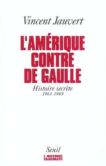 Couverture du livre « L'Amérique contre de Gaulle ; histoire secrète 1961-1969 » de Vincent Jauvert aux éditions Seuil