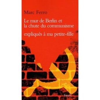 Couverture du livre « Le mur de Berlin et la chute du communisme expliqués à ma petite-fille » de Marc Ferro aux éditions Seuil