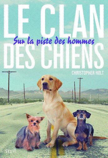 Couverture du livre « Le clan des chiens t.1 ; sur la piste des hommes » de Christopher Holt aux éditions Seuil Jeunesse