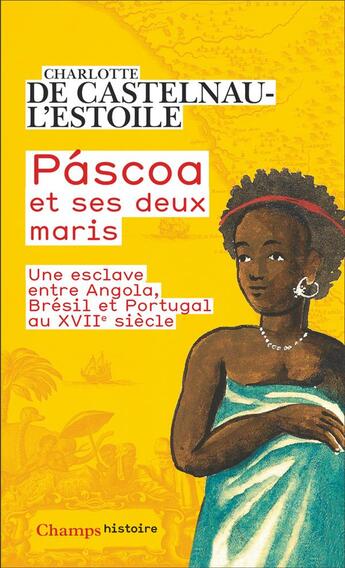 Couverture du livre « Páscoa et ses deux maris : une esclave entre Angola, Brésil et Portugal au XVIIe siècle » de Charlotte De Castelnau-L'Estoile aux éditions Flammarion