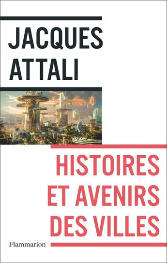 Couverture du livre « Histoires et avenirs des villes » de Jacques Attali aux éditions Flammarion