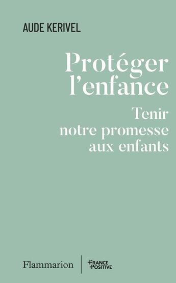 Couverture du livre « Protéger l'enfance : Tenir notre promesse aux enfants » de Aude Kerivel aux éditions Flammarion