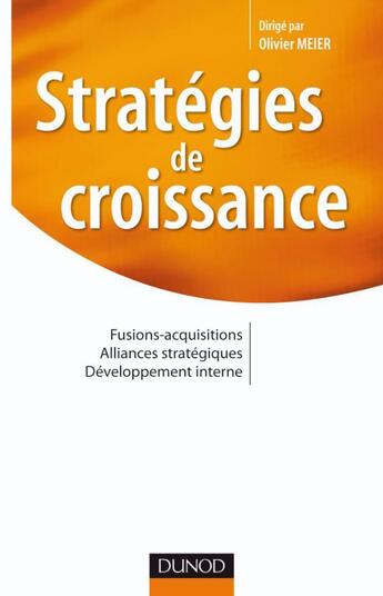 Couverture du livre « Stratégies de croissance ; fusions-acquisitions, alliances stratégiques, développement interne » de Olivier Meier aux éditions Hermes Science Publications