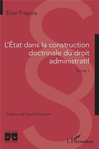 Couverture du livre « L'état dans la construction doctrinale du droit administratif Tome 1 » de Elise Fraysse aux éditions L'harmattan