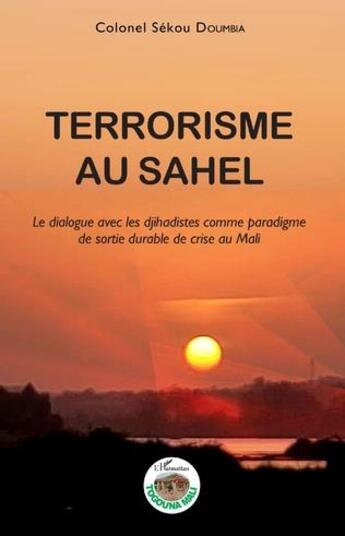 Couverture du livre « Terrorisme au Sahel : le dialogue avec les djihadistes comme paradigme de sortie durable de crise au Mali » de Sekou Doumbia aux éditions L'harmattan