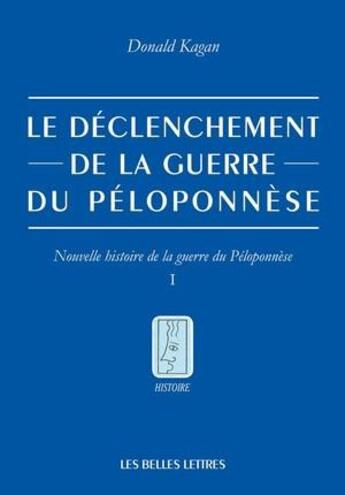 Couverture du livre « Nouvelle histoire de la guerre du Péloponnèse Tome 1 ; le déclenchement de la guerre du Péloponnèse » de Donald Kagan aux éditions Belles Lettres