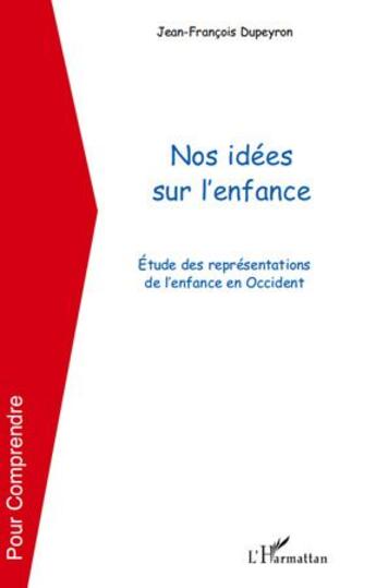 Couverture du livre « Nos idées sur l'enfance ; étude des représentations de l'enfance en occident » de Jean-Francois Dupeyron aux éditions L'harmattan