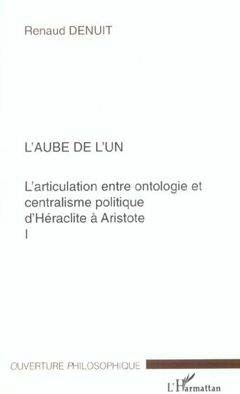 Couverture du livre « L'aube de l'un - l'articulation entre ontologie et centralisme politique d'heraclite a aristote - vo » de Renaud Denuit aux éditions Editions L'harmattan