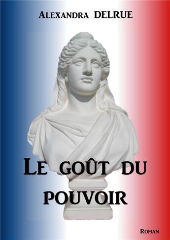 Couverture du livre « Le goût du pouvoir » de Delrue Alexandra aux éditions Books On Demand