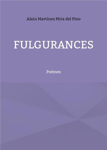 Couverture du livre « Fulgurances : poèmes » de Alain Martinez Mira Del Pino aux éditions Books On Demand