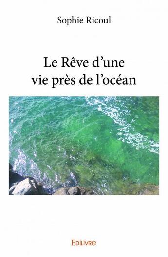 Couverture du livre « Le rêve d'une vie pres de l'océan » de Ricoul Sophie aux éditions Edilivre