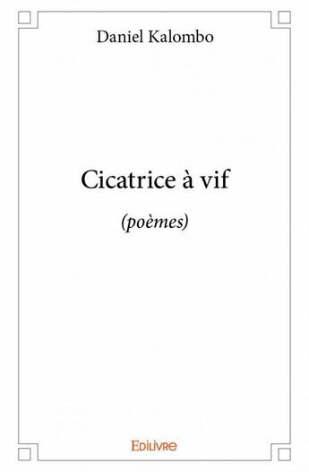 Couverture du livre « Cicatrice à vif (poèmes) » de Daniel Kalombo aux éditions Edilivre