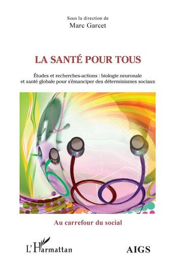 Couverture du livre « La santé pour tous : études et recherches-actions ; biologie neuronale et santé globale pour s'emanciper des déterminismes sociaux » de Marc Garcet aux éditions L'harmattan