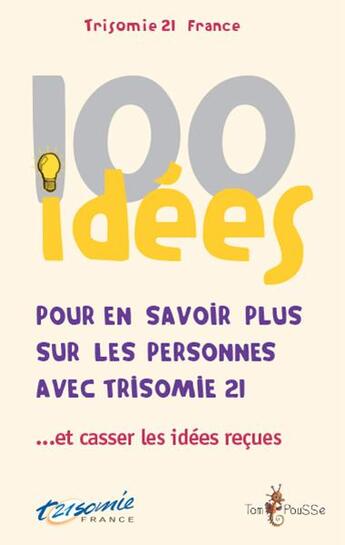 Couverture du livre « 100 idées ; pour en savoir plus sur les personnes avec trisomie 21...et casser les idées reçues » de  aux éditions Tom Pousse