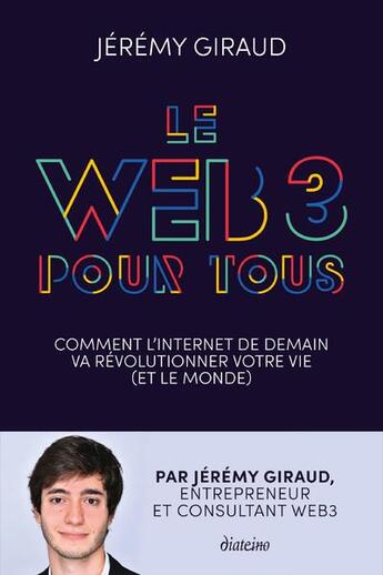 Couverture du livre « Le WEB3 pour tous : comment l'internet de demain va révolutionner votre vie (et le monde) » de Jeremy Giraud aux éditions Diateino