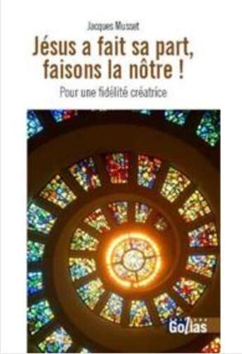 Couverture du livre « Jésus a fait sa part faisons la nôtre ! pour une fidélité créatrice » de Jacques Musset aux éditions Golias