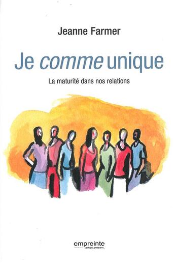 Couverture du livre « Je comme unique ; la maturité dans nos relations » de Jeanne Farmer aux éditions Empreinte Temps Present