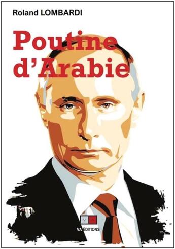 Couverture du livre « Poutine d'Arabie ; ou pourquoi et comment la Russie est devenue incontournable en méditerranée » de Roland Lombardi aux éditions Va Press