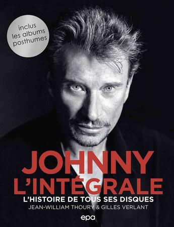 Couverture du livre « Johnny, l'intégrale : l'histoire de tous ses disques » de Gilles Verlant et Jean-William Thoury aux éditions Epa