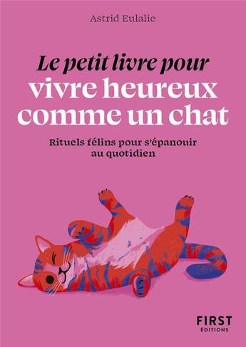 Couverture du livre « Le petit livre pour vivre heureux comme un chat : rituels félins pour s'épanouir au quotidien » de Astrid Eulalie aux éditions First