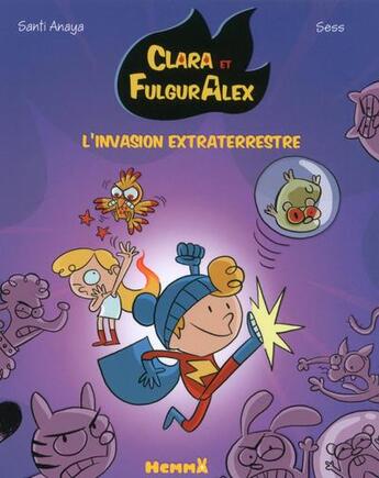 Couverture du livre « Clara et FulgurAlex T.3 ; l'invasion extraterrestre » de Sess et Anaya Santi aux éditions Hemma