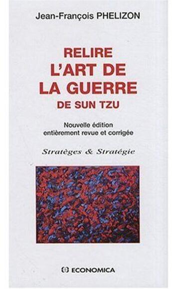 Couverture du livre « Relire l'art de la guerre de Sun Tzu » de Jean-Francois Phelizon aux éditions Economica