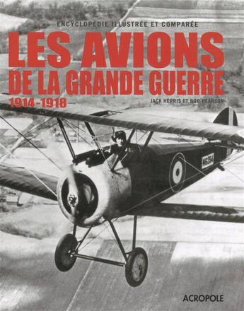 Couverture du livre « Les avions de la grande guerre ; 1914-1918 » de Jack Herris et Bob Pearson aux éditions Acropole