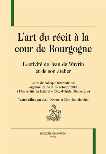 Couverture du livre « L'art du récit à la cour de Bourgogne ; l'activité de Jean de Wavrin et de son atelier » de  aux éditions Honore Champion