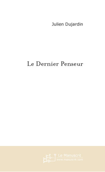 Couverture du livre « LE DERNIER PENSEUR » de Julien Dujardin aux éditions Le Manuscrit