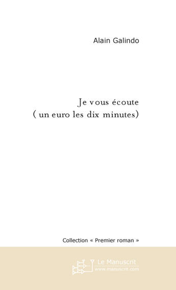 Couverture du livre « Je Vous Ecoute (1 Euro Les 10 Minutes) » de Galindo Alain aux éditions Le Manuscrit