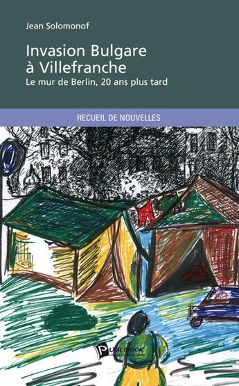 Couverture du livre « Invasion bulgare à Villefranche ; le mur de Berlin, 20 ans plus tard » de Jean Solomonof aux éditions Publibook