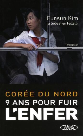 Couverture du livre « Corée du Nord ; 9 ans pour fuir l'enfer » de Eunsun Kim et Sebastien Faletti aux éditions Michel Lafon