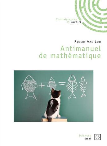 Couverture du livre « Antimanuel de mathématique » de Robert Van Loo aux éditions Connaissances Et Savoirs