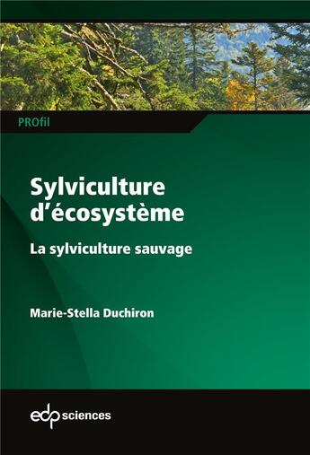 Couverture du livre « Sylviculture d'écosystème : la sylviculture sauvage » de Marie-Stella Duchiron aux éditions Edp Sciences