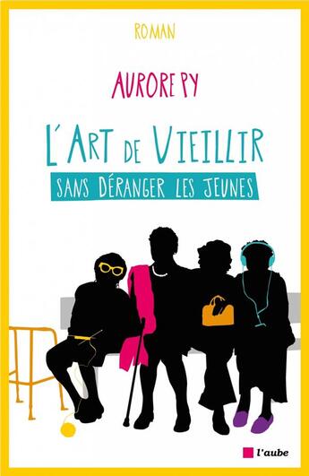 Couverture du livre « L'art de vieillir sans déranger les jeunes » de Aurore Py aux éditions Editions De L'aube