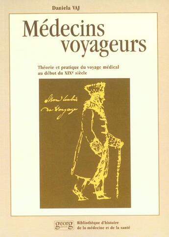 Couverture du livre « Médecins voyageurs ; théorie et pratique du voyage médical au début du XIXesiècle » de Daniela Vaj aux éditions Georg