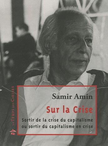 Couverture du livre « Sur la crise ; sortir de la crise du capitalisme ou sortir du capitalisme en crise » de Samir Amin aux éditions Le Temps Des Cerises