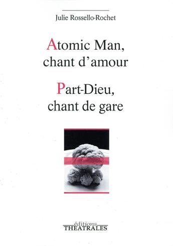 Couverture du livre « Atomic man, chant d'amour ; part-dieu, chant de gare » de Julie Rossello-Rochet aux éditions Theatrales