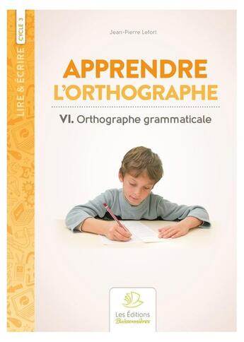 Couverture du livre « Apprendre l'orthographe t.6 ; orthographe grammaticale » de Jean-Pierre Lefort aux éditions Buissonnieres