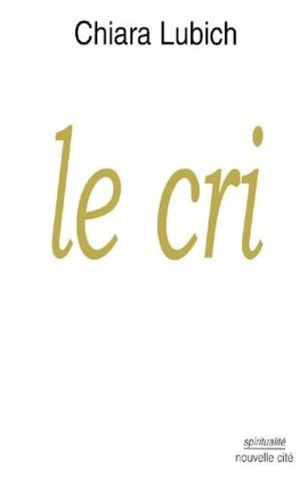 Couverture du livre « Le cri ; jesus crucifie et abandonne dans l'histoire et la vie du mouvement des focolari » de Chiara Lubich aux éditions Nouvelle Cite