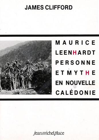 Couverture du livre « Maurice Leenhardt, personne et mythe en Nouvelle Calédonie » de James Clifford aux éditions Nouvelles Editions Jm Place