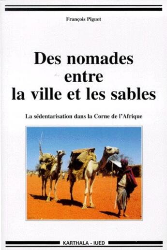 Couverture du livre « Des nomades entre la ville et les sables ; la sédentarisation dans la corne de l'Afrique » de Francois Piguet aux éditions Karthala