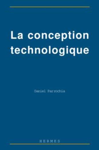 Couverture du livre « La conception technologique » de Daniel Parrochia aux éditions Hermes Science Publications